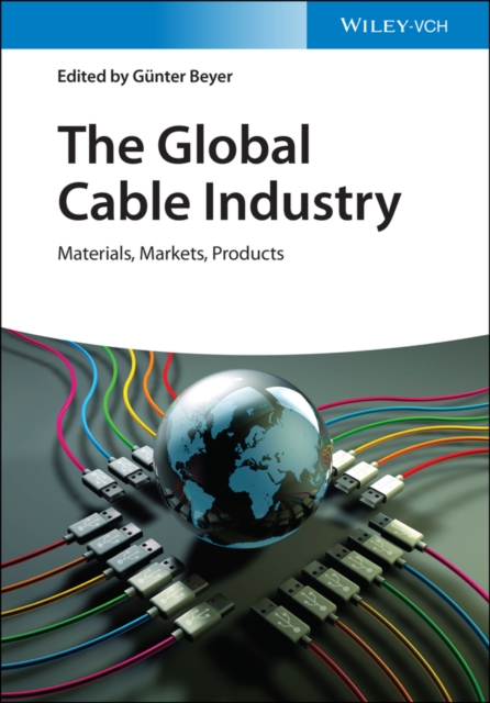 The Global Cable Industry : Materials, Markets, Products, Hardback Book