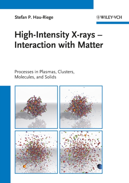 High-Intensity X-rays - Interaction with Matter : Processes in Plasmas, Clusters, Molecules and Solids, PDF eBook