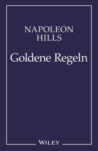 Napoleon Hill's Goldene Regeln : Zeitlose Weisheiten fur Ihren Erfolg, EPUB eBook