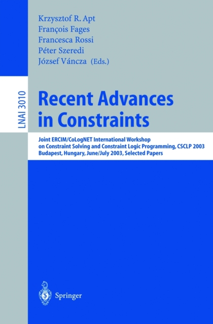 Recent Advances in Constraints : Joint ERCIM/CoLogNET International Workshop on Constraint Solving and Constraint Logic Programming, CSCLP 2003, Budapest, Hungary, June 30 - July 2, 2003, Selected Pap, PDF eBook