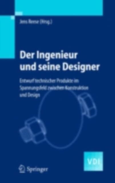 Der Ingenieur und seine Designer : Entwurf technischer Produkte im Spannungsfeld zwischen Konstruktion und Design, PDF eBook