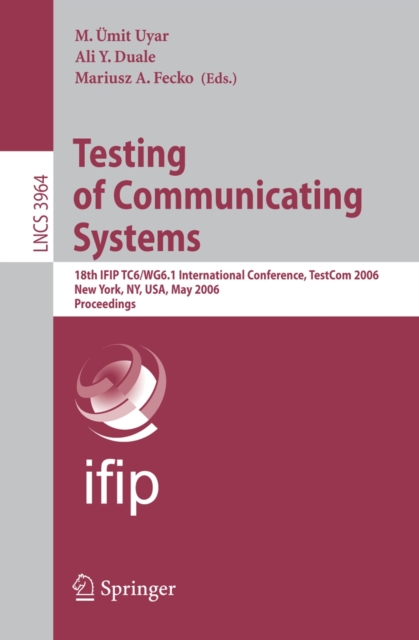 Testing of Communicating Systems : 18th IFIP TC 6/WG 6.1 International Conference, TestCom 2006, New York, NY, USA, May 16-18, 2006, Proceedings, PDF eBook