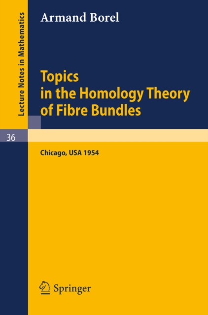 Topics in the Homology Theory of Fibre Bundles : Lectures Given at the University of Chicago, 1954, PDF eBook