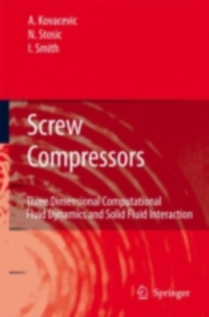 Screw Compressors : Three Dimensional Computational Fluid Dynamics and Solid Fluid Interaction, PDF eBook