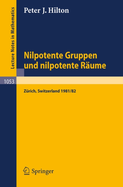 Nilpotente Gruppen und nilpotente Raume : Nachdiplomvorlesung gehalten am Mathematik-Departement ETH Zurich 1981/82, PDF eBook