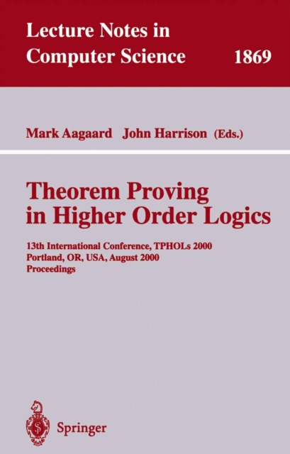 Theorem Proving in Higher Order Logics : 13th International Conference, TPHOLs 2000 Portland, OR, USA, August 14-18, 2000 Proceedings, PDF eBook