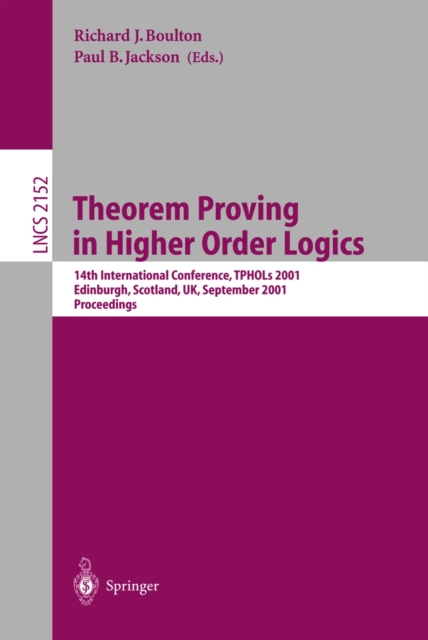 Theorem Proving in Higher Order Logics : 14th International Conference, TPHOLs 2001, Edinburgh, Scotland, UK, September 3-6, 2001. Proceedings, PDF eBook