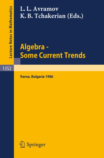 Algebra. Some Current Trends : Proceedings of the 5th National School in Algebra, held in Varna, Bulgaria, Sept. 24 - Oct. 4, 1986, PDF eBook