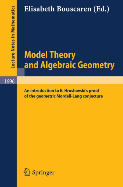 Model Theory and Algebraic Geometry : An introduction to E. Hrushovski's proof of the geometric Mordell-Lang conjecture, PDF eBook