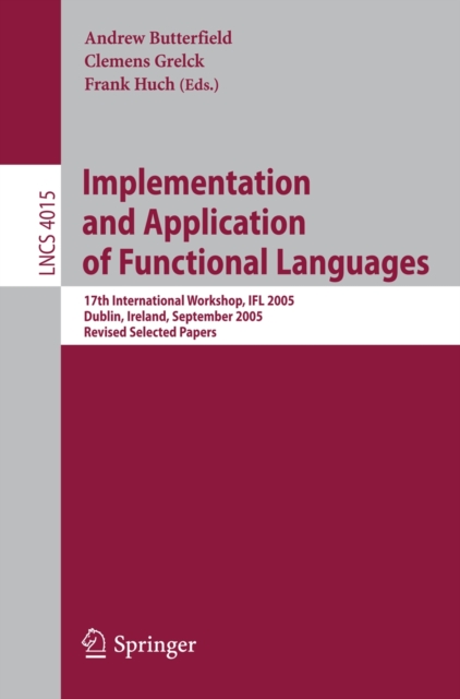 Implementation and Application of Functional Languages : 17th International Workshop, IFL 2005, Dublin, Ireland, September 19-21, 2005, Revised Selected Papers, PDF eBook