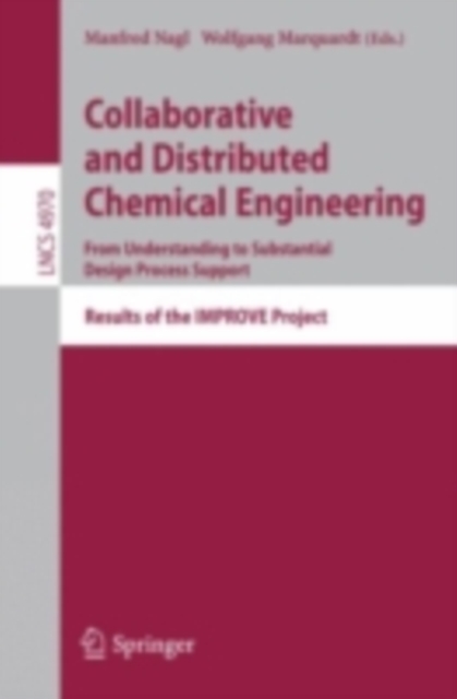 Collaborative and Distributed Chemical Engineering. From Understanding to Substantial Design Process Support : Results of the IMPROVE Project, PDF eBook