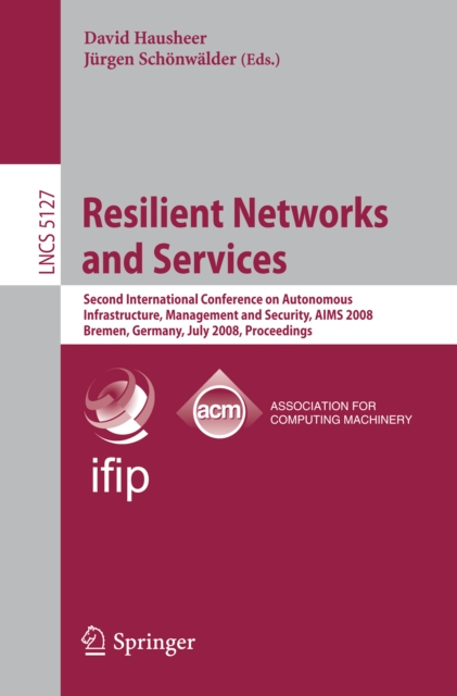 Resilient Networks and Services : Second International Conference on Autonomous Infrastructure, Management and Security, AIMS 2008 Bremen, Germany, July 1-3, 2008,  Proceedings, PDF eBook