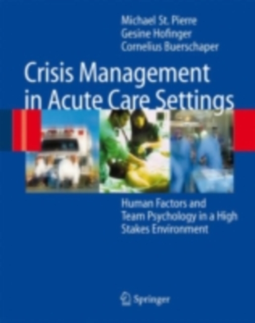 Crisis Management in Acute Care Settings : Human Factors and Team Psychology in a High Stakes Environment, PDF eBook