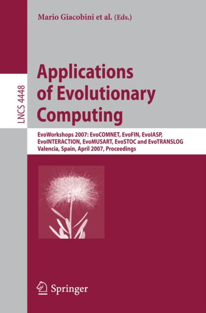 Applications of Evolutionary Computing : EvoWorkshops 2007:EvoCOMNET, EvoFIN, EvoIASP, EvoINTERACTION, EvoMUSART, EvoSTOC, and EvoTransLog, Valencia, Spain, April 11-13, 2007, Proceedings, PDF eBook