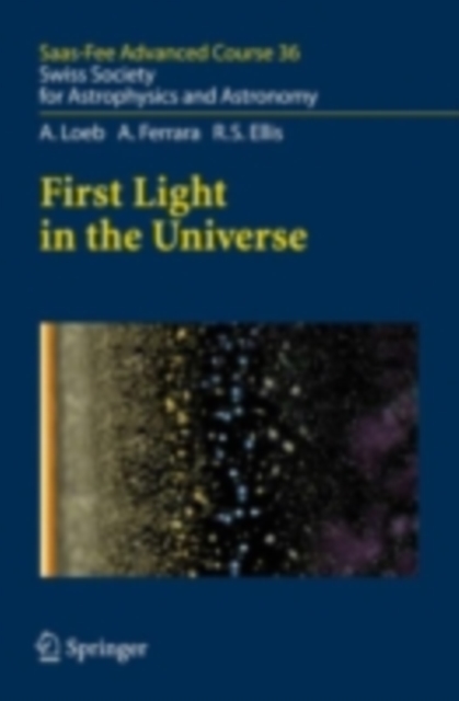 First Light in the Universe : Saas-Fee Advanced Course 36. Swiss Society for Astrophysics and Astronomy, PDF eBook