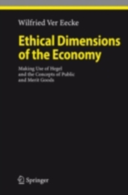 Ethical Dimensions of the Economy : Making Use of Hegel and the Concepts of Public and Merit Goods, PDF eBook