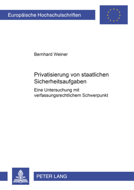 Privatisierung Von Staatlichen Sicherheitsaufgaben : Eine Untersuchung Mit Verfassungsrechtlichem Schwerpunkt, Paperback / softback Book