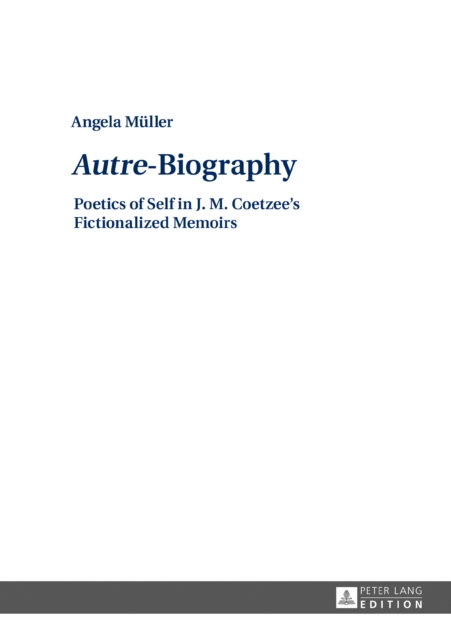 «Autre»-Biography : Poetics of Self in J. M. Coetzee's Fictionalized Memoirs, EPUB eBook