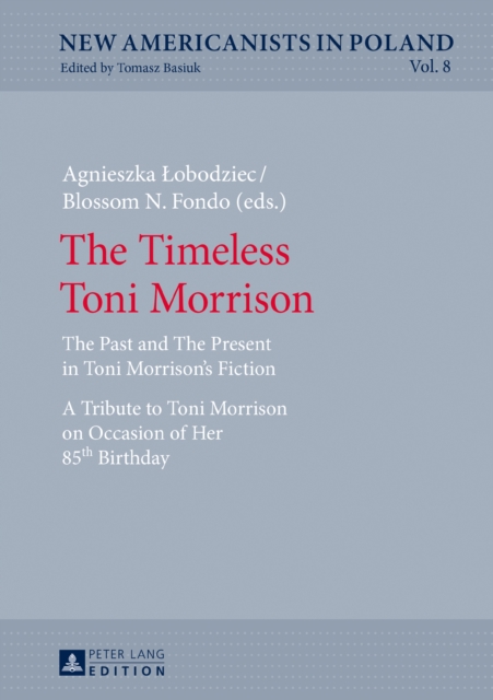 The Timeless Toni Morrison : The Past and The Present in Toni Morrison's Fiction. A Tribute to Toni Morrison on Occasion of Her 85th Birthday, EPUB eBook