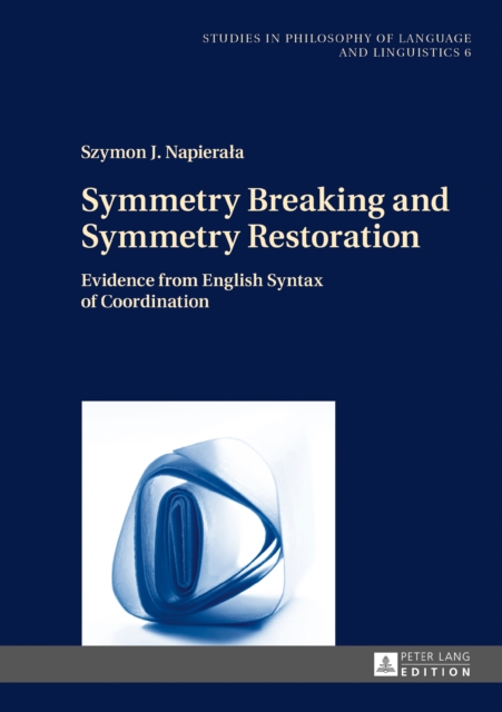 Symmetry Breaking and Symmetry Restoration : Evidence from English Syntax of Coordination, EPUB eBook