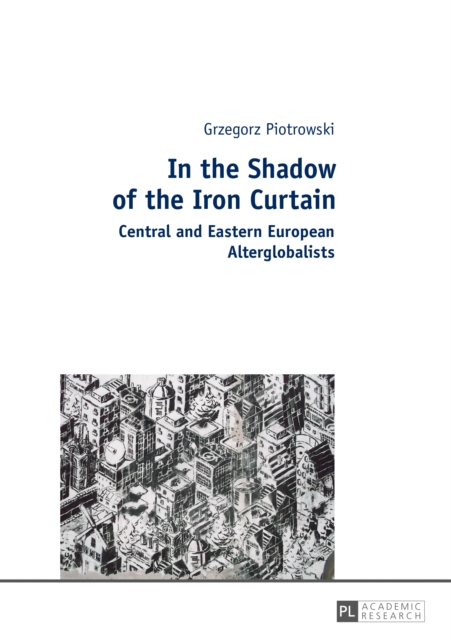 In the Shadow of the Iron Curtain : Central and Eastern European Alterglobalists, EPUB eBook