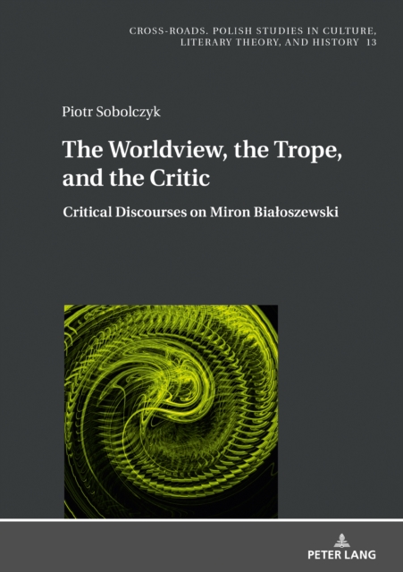 The Worldview, the Trope, and the Critic : Critical Discourses on Miron Bialoszewski, EPUB eBook