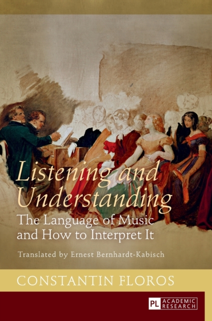 Listening and Understanding : The Language of Music and How to Interpret It. Translated by Ernest Bernhardt-Kabisch, Hardback Book