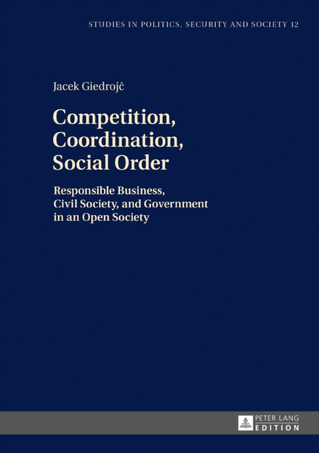 Competition, Coordination, Social Order : Responsible Business, Civil Society, and Government in an Open Society, PDF eBook