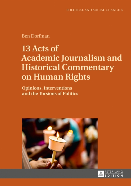 13 Acts of Academic Journalism and Historical Commentary on Human Rights : Opinions, Interventions and the Torsions of Politics, PDF eBook