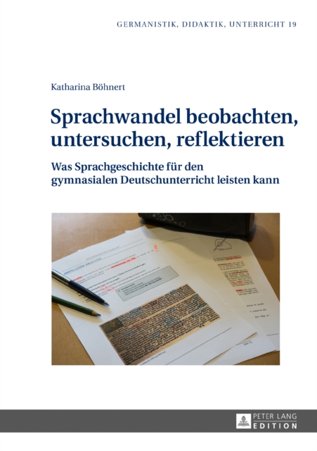 Sprachwandel beobachten, untersuchen, reflektieren : Was Sprachgeschichte fuer den gymnasialen Deutschunterricht leisten kann, PDF eBook