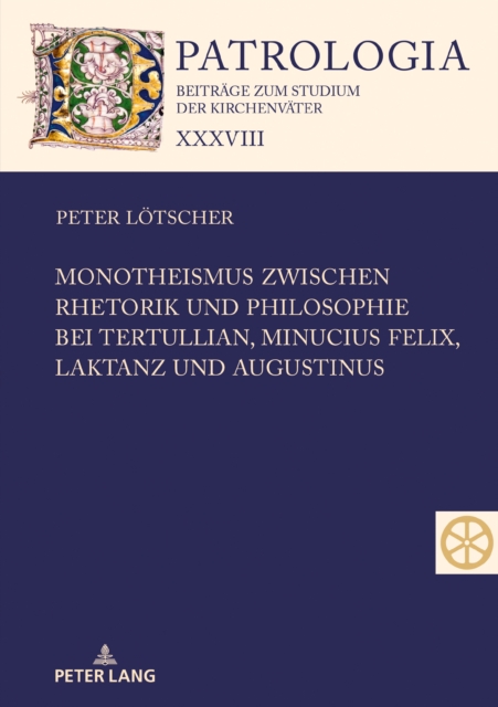 Monotheismus zwischen Rhetorik und Philosophie bei Tertullian, Minucius Felix, Laktanz und Augustinus, PDF eBook