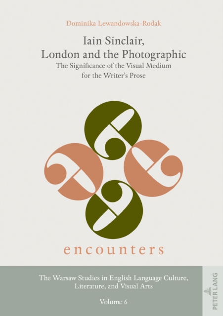 Iain Sinclair, London and the Photographic : The Significance of the Visual Medium for the Writer's Prose, PDF eBook