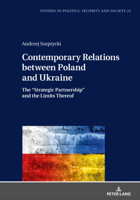 Contemporary Relations between Poland and Ukraine : The "Strategic Partnership" and the Limits Thereof, EPUB eBook