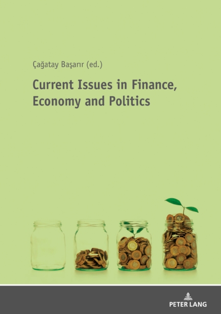 Current Issues in Finance, Economy and Politics : Theoretical and Empirical Finance and Economic Researches, PDF eBook