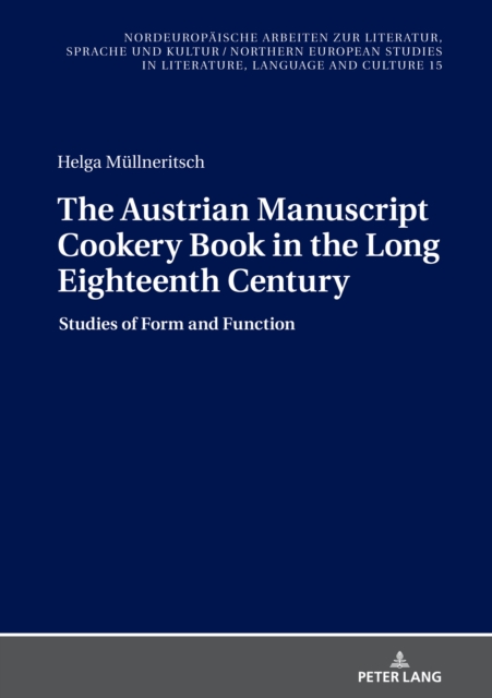 The Austrian Manuscript Cookery Book in the Long Eighteenth Century : Studies of Form and Function, PDF eBook