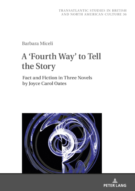 A 'Fourth Way' to Tell the Story : Fact and Fiction in Three Novels by Joyce Carol Oates, PDF eBook
