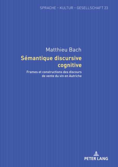 Semantique discursive cognitive : Frames et constructions des discours de vente du vin en Autriche, PDF eBook