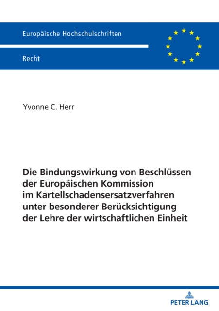 Die Bindungswirkung von Beschluessen der Europaeischen Kommission im Kartellschadensersatzverfahren unter besonderer Beruecksichtigung der Lehre der wirtschaftlichen Einheit, PDF eBook