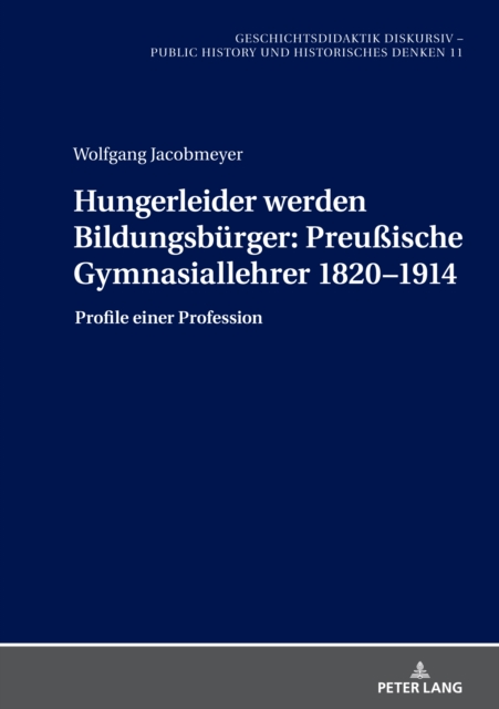 Hungerleider werden Bildungsbuerger: Preuische Gymnasiallehrer 1820-1914 : Profile einer Profession, PDF eBook