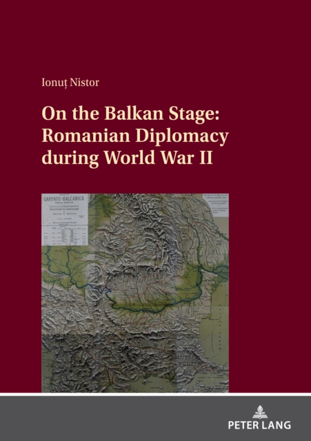 On the Balkan Stage: Romanian Diplomacy during World War II, PDF eBook