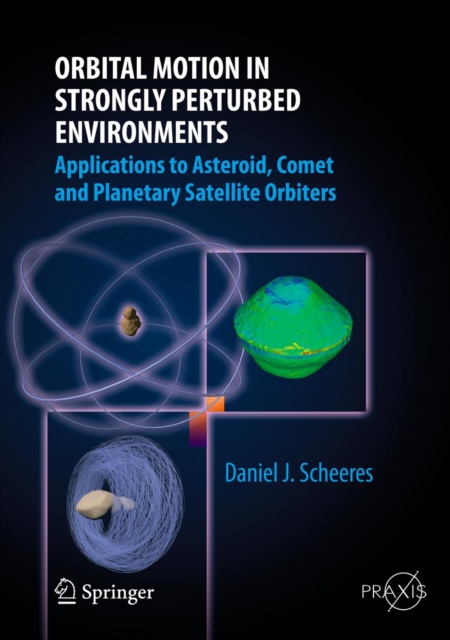 Orbital Motion in Strongly Perturbed Environments : Applications to Asteroid, Comet and Planetary Satellite Orbiters, PDF eBook