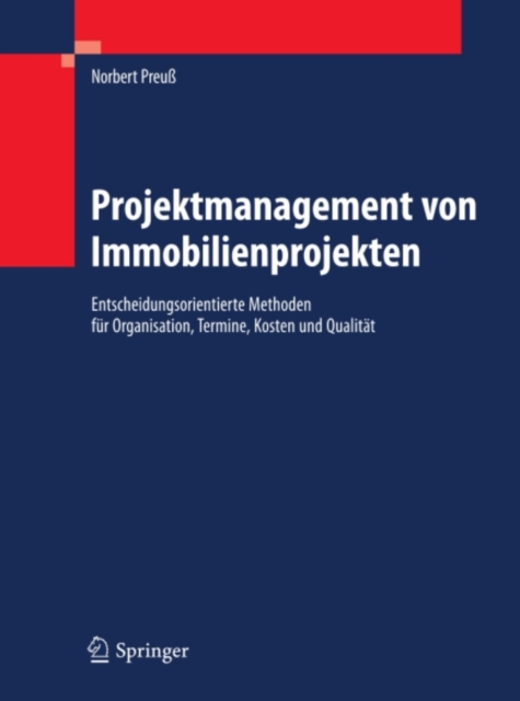 Projektmanagement von Immobilienprojekten : Entscheidungsorientierte Methoden fur Organisation, Termine, Kosten und Qualitat, PDF eBook