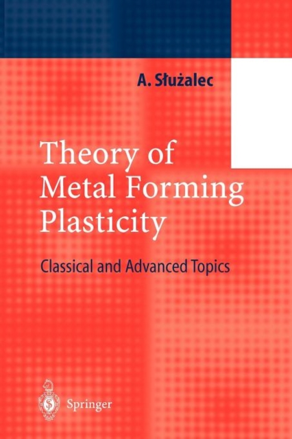 Theory of Metal Forming Plasticity : Classical and Advanced Topics, Paperback / softback Book