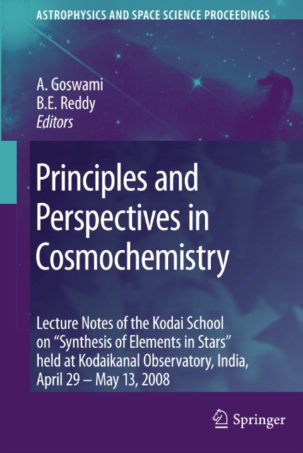Principles and Perspectives in Cosmochemistry : Lecture Notes of the Kodai School on 'Synthesis of Elements in Stars' held at Kodaikanal Observatory, India, April 29 - May 13, 2008, PDF eBook