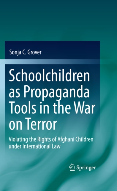 Schoolchildren as Propaganda Tools in the War on Terror : Violating the Rights of Afghani Children under International Law, PDF eBook