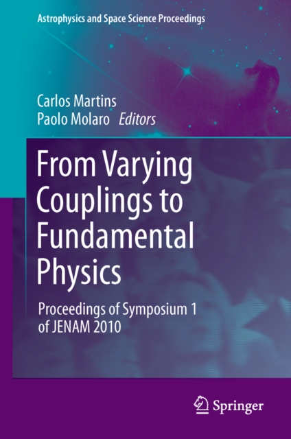 From Varying Couplings to Fundamental Physics : Proceedings of Symposium 1 of JENAM 2010, PDF eBook