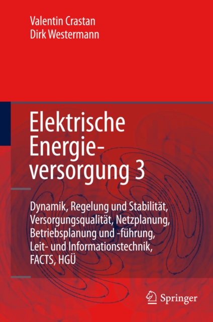 Elektrische Energieversorgung 3 : Dynamik, Regelung und Stabilitat, Versorgungsqualitat, Netzplanung, Betriebsplanung und -fuhrung, Leit- und Informationstechnik, FACTS, HGU, PDF eBook