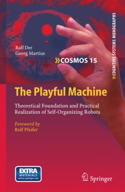 The Playful Machine : Theoretical Foundation and Practical Realization of Self-Organizing Robots, PDF eBook