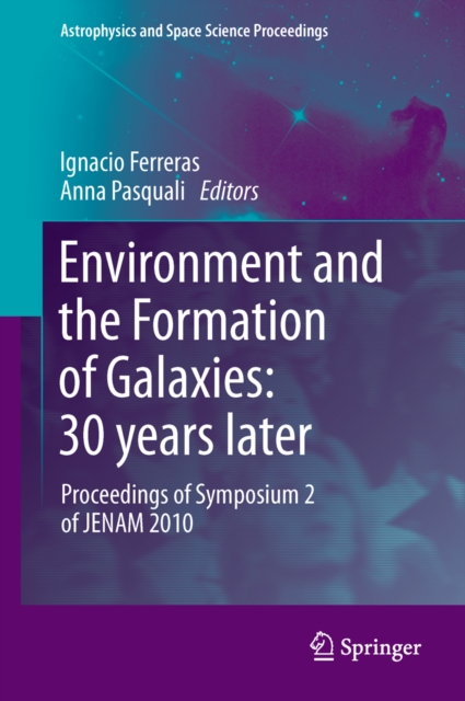 Environment and the Formation of Galaxies: 30 years later : Proceedings of Symposium 2 of JENAM 2010, PDF eBook