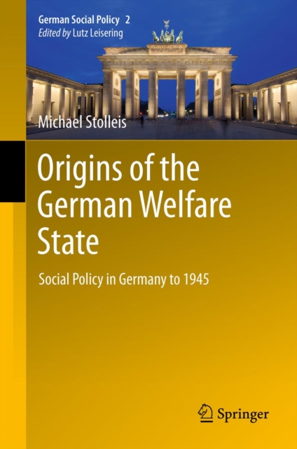 Origins of the German Welfare State : Social Policy in Germany to 1945, PDF eBook